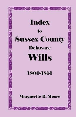 Index to Sussex County, Delaware Wills: 1800-1851 by Moore, Marguerite R.