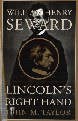 William Henry Seward: Lincoln's Right Hand by Taylor, John M.