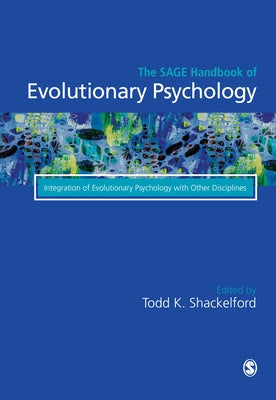 The Sage Handbook of Evolutionary Psychology: Integration of Evolutionary Psychology with Other Disciplines by Shackelford, Todd K.