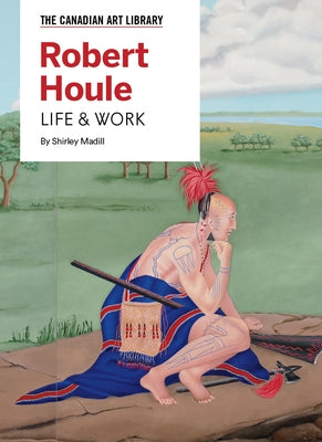 Robert Houle: Life & Work by Madill, Shirley