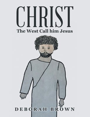 Christ the West Call Him Jesus by Brown, Deborah