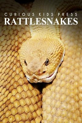 Rattle Snakes - Curious Kids Press: Kids book about animals and wildlife, Children's books 4-6 by Press, Curious Kids