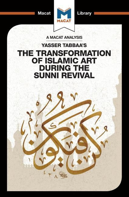 An Analysis of Yasser Tabbaa's the Transformation of Islamic Art During the Sunni Revival: The Transformation of Islamic Art During the Sunni Revival by Badat, Bilal