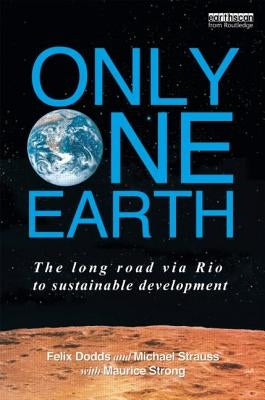 Only One Earth: The Long Road Via Rio to Sustainable Development by Dodds, Felix