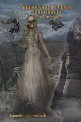 Pennsylvania Ghosts and Haunts: West Pennsylvania by Quackenbush, Jannette