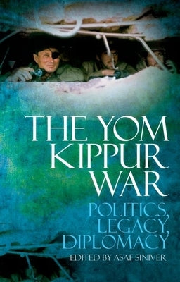 The Yom Kippur War: Politics, Legacy, Diplomacy by Siniver, Asaf