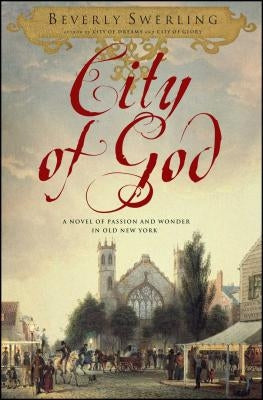 City of God: A Novel of Passion and Wonder in Old New York by Swerling, Beverly