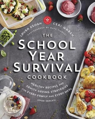 The School Year Survival Cookbook: Healthy Recipes and Sanity-Saving Strategies for Every Family and Every Meal (Even Snacks) by Keogh, Laura