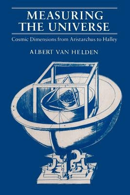 Measuring the Universe: Cosmic Dimensions from Aristarchus to Halley by Van Helden, Albert