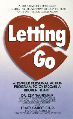 Letting Go: A 12-Week Personal Action Program to Overcome a Broken Heart by Cabot, Tracy