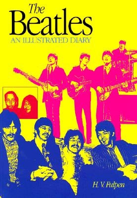 The Beatles: An Illustrated Diary Third Edition by Fulpen, H. V.