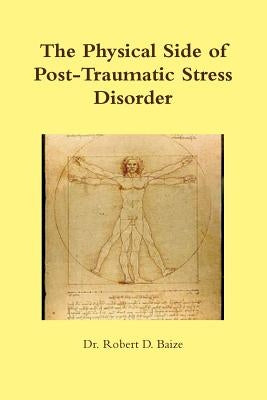 The Physical Side of Post -Traumatic Stress Disorder by Baize, Robert D.