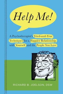 Help Me!: A Psychotherapist's Tried-and-True Techniques for a Happier Relationship with Yourself and the People You Love by Joelson, Richard B.