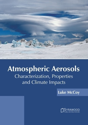 Atmospheric Aerosols: Characterization, Properties and Climate Impacts by McCoy, Luke