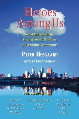 Heroes Among Us: Social Entrepreneurs Strengthening Families and Building Communities by Heegaard, Peter