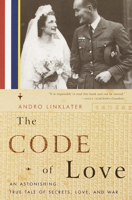 The Code of Love: An Astonishing True Tale of Secrets, Love, and War by Linklater, Andro