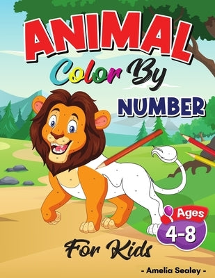 Animal Color by Number for Kids: Color by Numbers for Kids ages 4-8, Animals Coloring Activity Book, Educational Activity Book for Kids by Sealey, Amelia