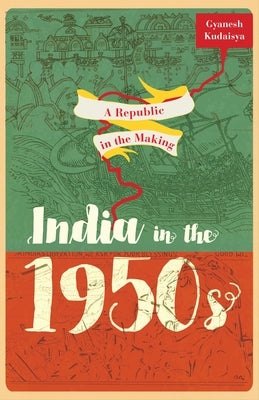 A Republic in the Making: India in the 1950s by Kudaisya, Gyanesh