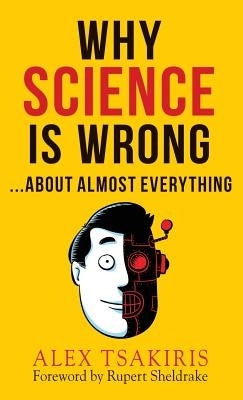 WHY SCIENCE IS WRONG...About Almost Everything by Tsakiris, Alex