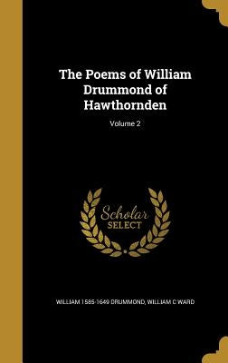 The Poems of William Drummond of Hawthornden; Volume 2 by Drummond, William 1585-1649