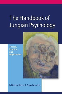 The Handbook of Jungian Psychology: Theory, Practice and Applications by Papadopoulos, Renos K.