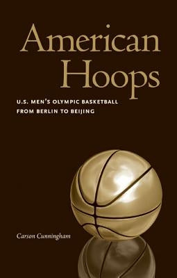 American Hoops: U.S. Men's Olympic Basketball from Berlin to Beijing by Cunningham, Carson