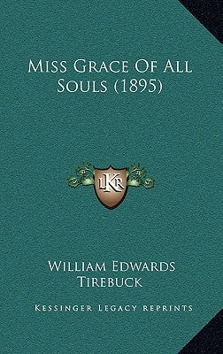 Miss Grace of All Souls (1895) by Tirebuck, William Edwards