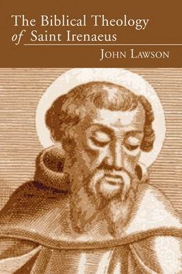 The Biblical Theology of Saint Irenaeus by Lawson, John