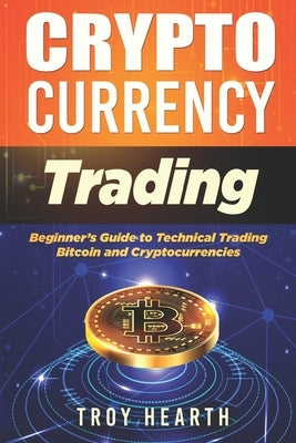 Cryptocurrency Trading: Beginners Guide to Buying and Selling Bitcoin and Cryptocurrencies by Hearth, Troy