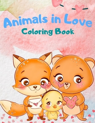 Animals In Love Coloring Book For Kids: An Adorable Coloring Book Featuring 40 Pages Of Cute Loving Animals For Endless Hours Fun, Animals Coloring Bo by Colouring, Education