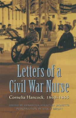 Letters of a Civil War Nurse: Cornelia Hancock, 1863-1865 by Hancock, Cornelia