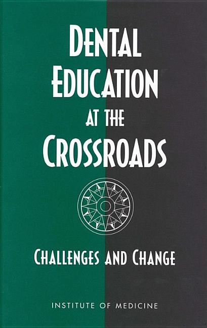 Dental Education at the Crossroads: Challenges and Change by Institute of Medicine