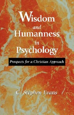 Wisdom and Humanness in Psychology: Prospects for a Christian Approach by Evans, C. Stephen