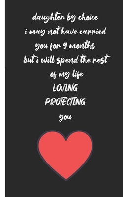 daughter by choice i may not have carried you for 9 months but i will spend the rest of my life loving protecting you: love between mother & daughter by Gift from Mom to Daughter, S. T. T.