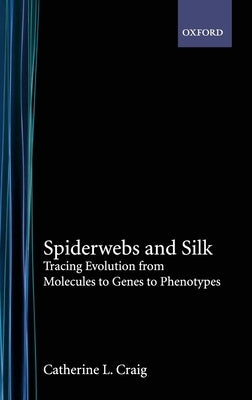 Spiderwebs and Silk: Tracing Evolution from Molecules to Genes to Phenotypes by Craig, Catherine L.