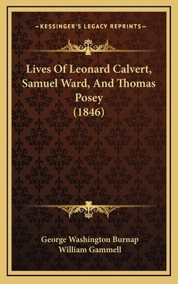Lives Of Leonard Calvert, Samuel Ward, And Thomas Posey (1846) by Burnap, George Washington
