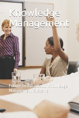 Knowledge Management: Future to ISO 30401 Knowledge Management Systems by Obaid, Essam Mohammed