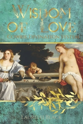 Wisdom of Love: Cowrie Divination System by Black, Laurelei
