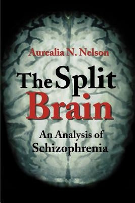The Split Brain: An Analysis of Schizophrenia by Nelson, Aurealia