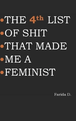 THE 4th LIST OF SHIT THAT MADE ME A FEMINIST by D, Farida