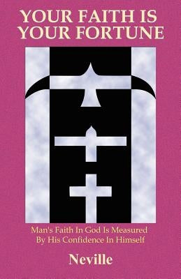 Your Faith Is Your Fortune by Neville