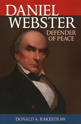 Daniel Webster: Defender of Peace by Rakestraw, Donald a.