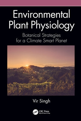 Environmental Plant Physiology: Botanical Strategies for a Climate Smart Planet by Singh, Vir