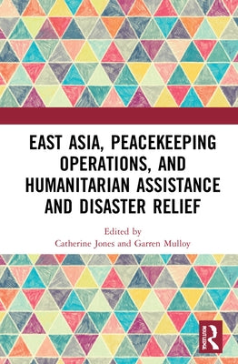 East Asia, Peacekeeping Operations, and Humanitarian Assistance and Disaster Relief by Jones, Catherine