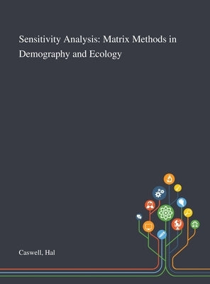 Sensitivity Analysis: Matrix Methods in Demography and Ecology by Caswell, Hal