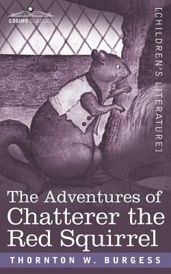 The Adventures of Chatterer the Red Squirrel by Burgess, Thornton W.