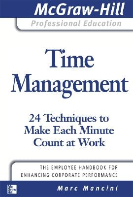Time Management: 24 Techniques to Make Each Minute Count at Work by Mancini, Marc