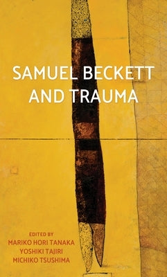 Samuel Beckett and Trauma by Tanaka, Mariko Hori
