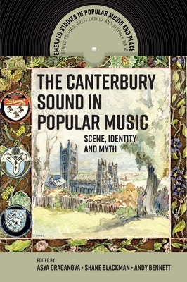 The Canterbury Sound in Popular Music: Scene, Identity and Myth by Draganova, Asya