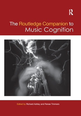 The Routledge Companion to Music Cognition by Ashley, Richard